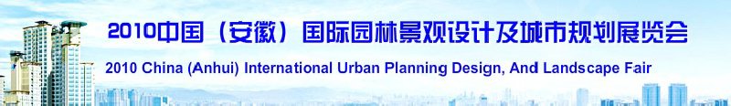 2010中國（安徽）國際園林景觀設計及城市規(guī)劃展覽會(中國安徽國際城市建設博覽會)