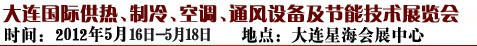 2012第五屆大連國際供熱、制冷、空調(diào)、通風設(shè)備及節(jié)能技術(shù)展覽會