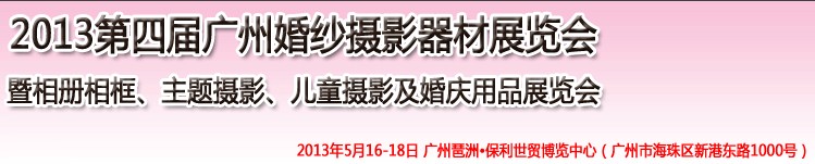 2013第四屆廣州婚紗攝影器件展覽會(huì)暨相冊(cè)相框、主題攝影及兒童攝影、婚慶用品展覽會(huì)