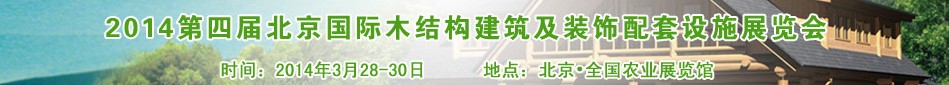 2014第四屆北京國際木結(jié)構(gòu)建筑及裝飾配套設(shè)施展覽會