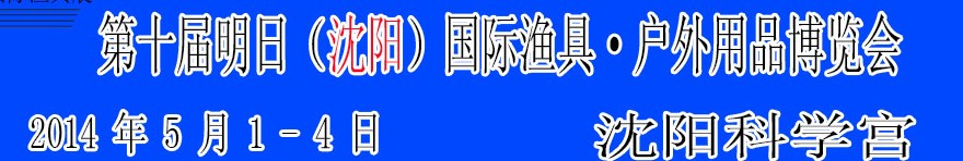 2014第十屆明日(沈陽(yáng))國(guó)際漁具·戶外用品博覽會(huì)