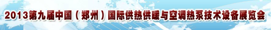 2013第九屆鄭州國際供熱供暖與空調(diào)熱泵技術(shù)設(shè)備展覽會(huì)