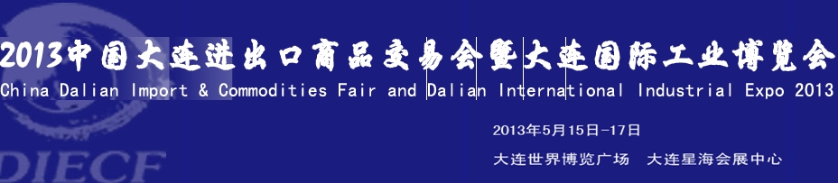 2013中國(guó)大連進(jìn)出口商品交易會(huì)暨大連國(guó)際工業(yè)博覽會(huì)