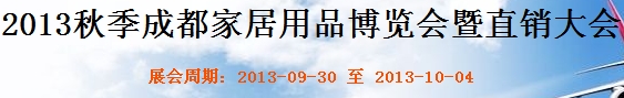 2013秋季成都家居用品博覽會(huì)暨直銷(xiāo)大會(huì)成都國(guó)際家具工業(yè)展覽會(huì)