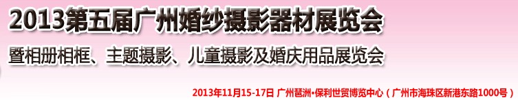 2013第五屆廣州婚紗攝影器件展覽會(huì)暨相冊(cè)相框、主題攝影及兒童攝影、婚慶用品展覽會(huì)