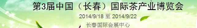 2014第3屆中國(guó)（長(zhǎng)春）國(guó)際茶產(chǎn)業(yè)博覽會(huì)