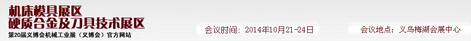 2014第20屆義博會機械工業(yè)展--機床模具展區(qū)/硬質(zhì)合金及刀具技術展區(qū)