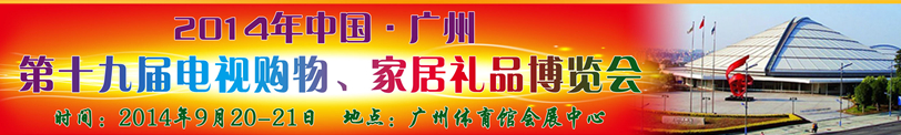 2014中國廣州第十九屆電視購物、家居禮品博覽會