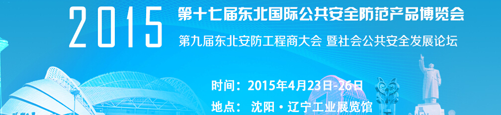 2015第十七屆東北國(guó)際公共安全防范產(chǎn)品博覽會(huì)暨第九屆東北安防工程商大會(huì)