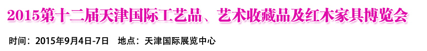 2015第十二屆天津國際工藝禮品、收藏品及紅木家具展覽會