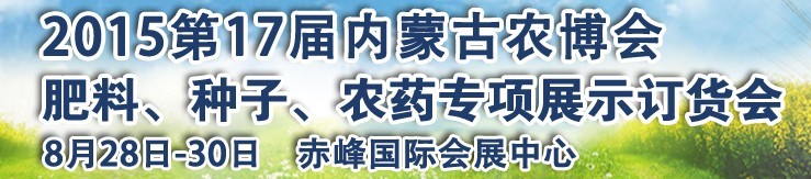 2015第十七屆內(nèi)蒙古國際農(nóng)業(yè)博覽會(huì)暨肥料、種子、農(nóng)藥展示訂貨會(huì)