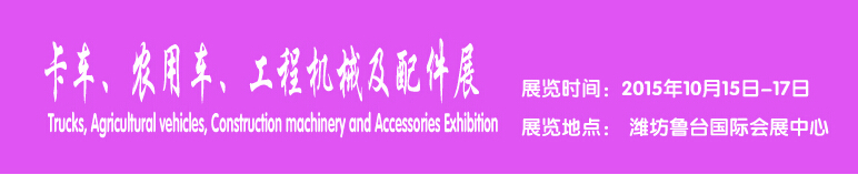 2015卡車、農(nóng)用車、工程機(jī)械及配件展------中國(濰坊）國際裝備制造業(yè)博覽會