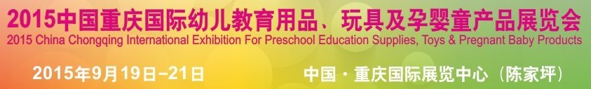 2015中國重慶國際幼兒教育用品、玩具及孕嬰童產(chǎn)品展覽會