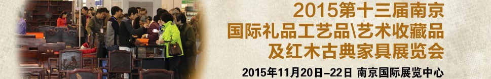 2015第十三屆南京國(guó)際禮品工藝品、藝術(shù)收藏品及紅木家具博覽會(huì)