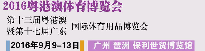 2016第十三屆粵澳港國(guó)際體育用品博覽會(huì)暨第十六屆廣東國(guó)際體育用品博覽會(huì)