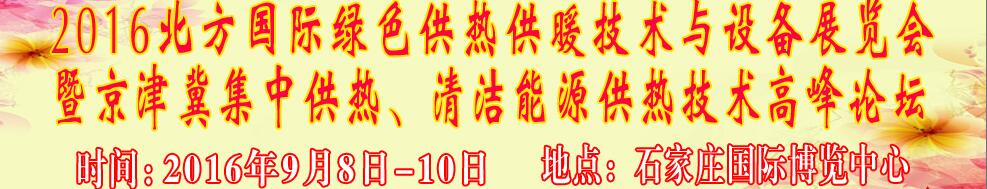 2016北方國(guó)際綠色供熱采暖、通風(fēng)、空調(diào)技術(shù)與設(shè)備展覽會(huì)<br>暨京津冀集中供熱、清潔能源供熱技術(shù)高峰論壇