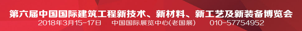 2018第六屆中國國際建筑工程新技術(shù)、新材料、新工藝及新裝備博覽會