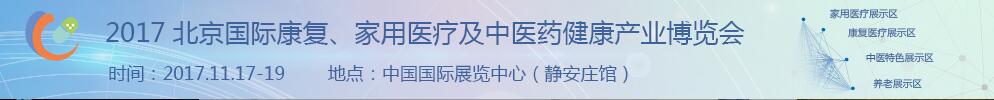 2017北京國(guó)際康復(fù)、家庭醫(yī)療及中醫(yī)藥健康產(chǎn)業(yè)博覽會(huì)