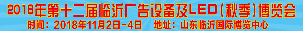 2018第十二屆《齊魯信通》中國(guó)臨沂（秋季）廣告耗材設(shè)備及LED博覽會(huì)