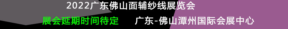 （延期）2022廣東（佛山）國(guó)際時(shí)尚服裝服飾供應(yīng)鏈博覽會(huì)暨2022廣東（佛山）國(guó)際紡織面輔料及紗線(xiàn)展