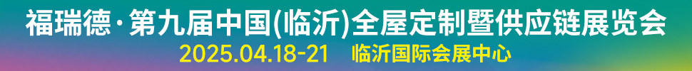 2025福瑞德·第九屆中國(臨沂)全屋定制暨供應鏈展覽會